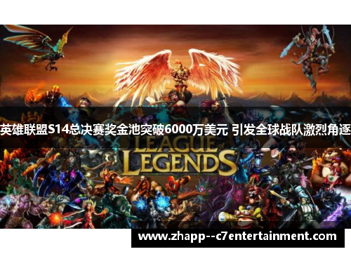 英雄联盟S14总决赛奖金池突破6000万美元 引发全球战队激烈角逐 英雄联盟S14总决赛奖金池突破6000万美元 引发全球战队激烈角逐