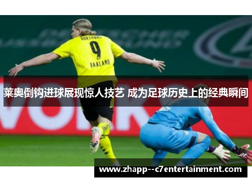 莱奥倒钩进球展现惊人技艺 成为足球历史上的经典瞬间