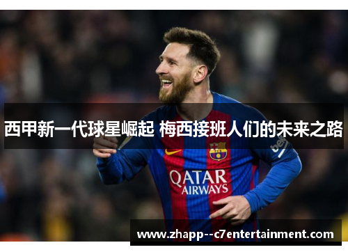 西甲新一代球星崛起 梅西接班人们的未来之路