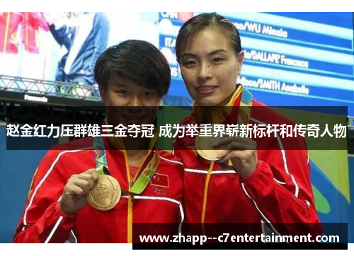 赵金红力压群雄三金夺冠 成为举重界崭新标杆和传奇人物