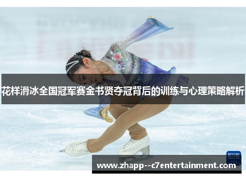 花样滑冰全国冠军赛金书贤夺冠背后的训练与心理策略解析 花样滑冰全国冠军赛金书贤夺冠背后的训练与心理策略解析