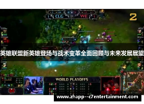 英雄联盟新英雄登场与战术变革全面回顾与未来发展展望 英雄联盟新英雄登场与战术变革全面回顾与未来发展展望
