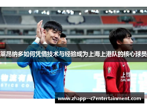 莱昂纳多如何凭借技术与经验成为上海上港队的核心球员