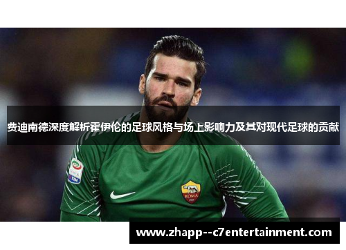 费迪南德深度解析霍伊伦的足球风格与场上影响力及其对现代足球的贡献 费迪南德深度解析霍伊伦的足球风格与场上影响力及其对现代足球的贡献