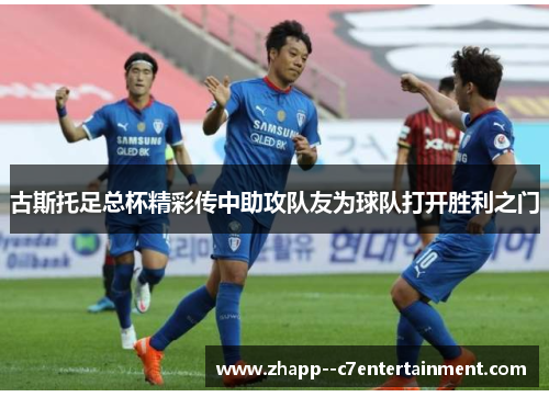 古斯托足总杯精彩传中助攻队友为球队打开胜利之门