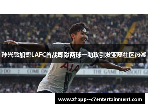 孙兴慜加盟LAFC首战即献两球一助攻引发亚裔社区热潮