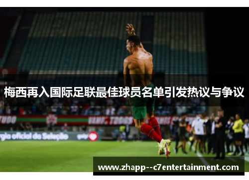 梅西再入国际足联最佳球员名单引发热议与争议