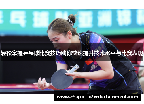 轻松掌握乒乓球比赛技巧助你快速提升技术水平与比赛表现