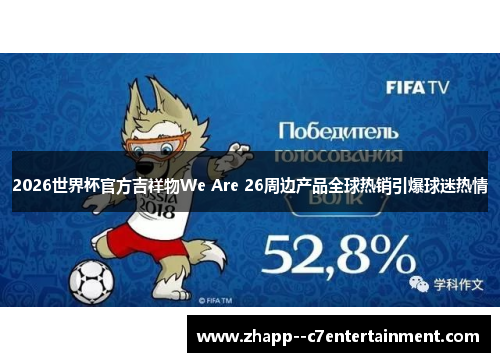 2026世界杯官方吉祥物We Are 26周边产品全球热销引爆球迷热情 2026世界杯官方吉祥物We Are 26周边产品全球热销引爆球迷热情